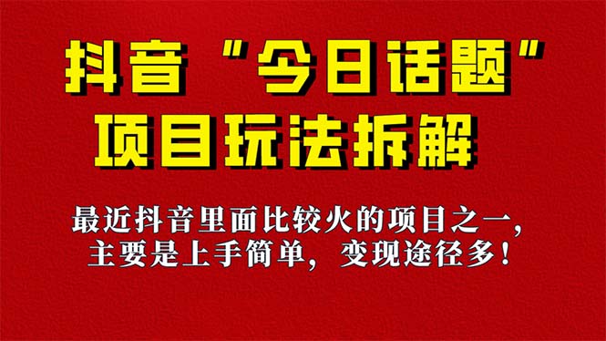 《今日话题》保姆级玩法拆解，抖音很火爆的玩法，6种变现方式 快速拿到结果-七七项目网