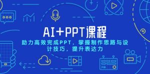 AI+PPT课程，助力高效完成PPT，掌握制作思路与设计技巧，提升表达力-七七项目网