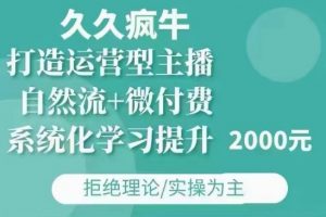久久疯牛·自然流+微付费(12月23更新)打造运营型主播，包11月+12月-七七项目网