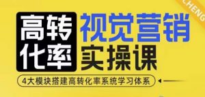 高转化率·视觉营销实操课,4大模块搭建高转化率系统学习体系-七七项目网