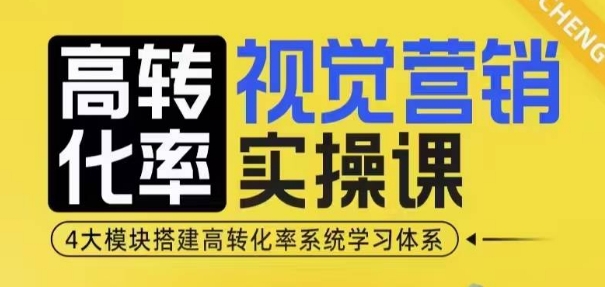 高转化率·视觉营销实操课，4大模块搭建高转化率系统学习体系-七七项目网