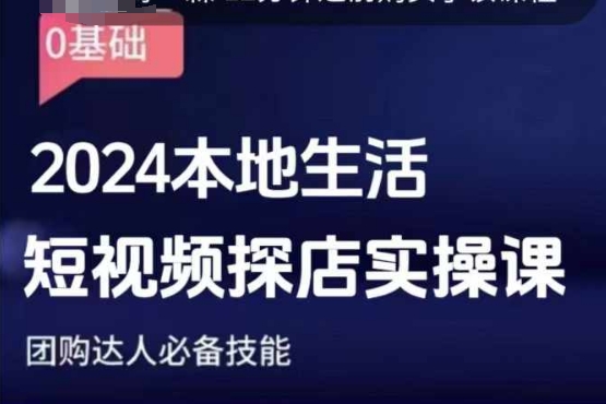 团购达人短视频课程，2024本地生活短视频探店实操课，团购达人必备技能-七七项目网