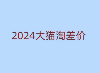 2024版大猫淘差价课程，新手也能学的无货源电商课程-七七项目网
