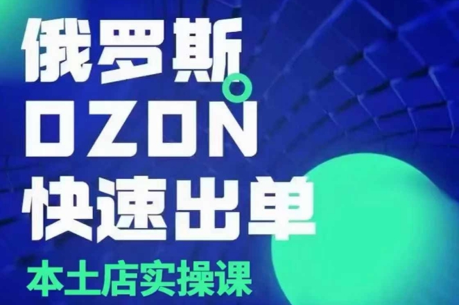 俄罗斯OZON本土店实操课，​OZON本土店运营选品变现-七七项目网