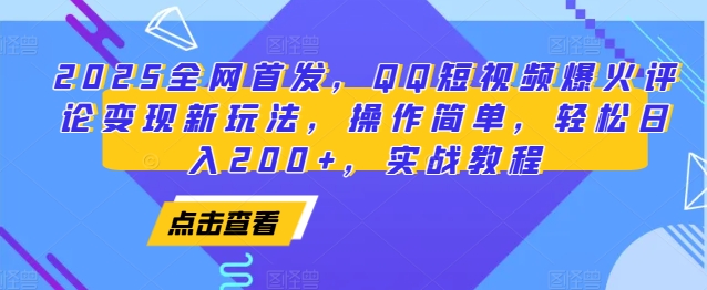 2025全网首发，QQ短视频爆火评论变现新玩法，操作简单，轻松日入200+，实战教程-七七项目网