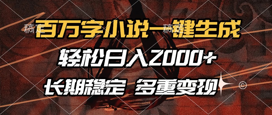 百万字小说一键生成，轻松日入2000+，长期稳定可做，多种变现方式-七七项目网