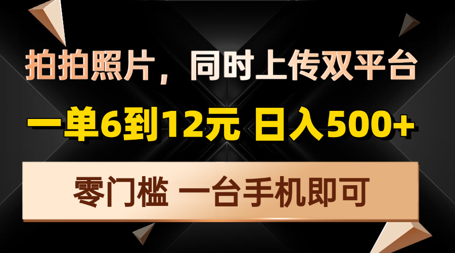 拍拍照片，同时上传双平台，一单6到12元，轻轻松松日入500+，零门槛，…-七七项目网