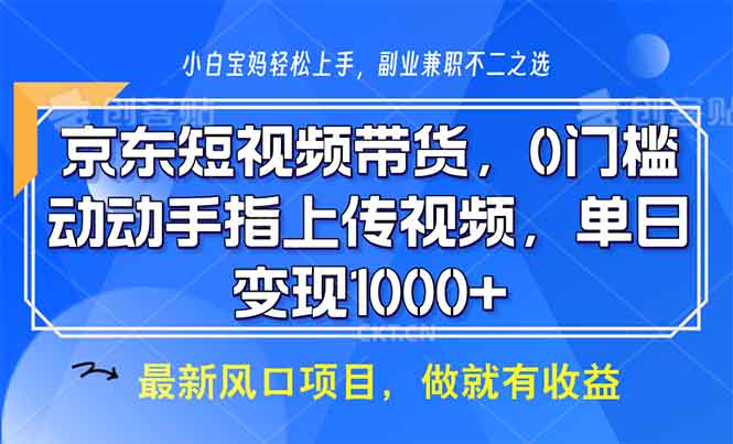 京东短视频带货，0门槛，动动手指上传视频，轻松日入1000+-七七项目网