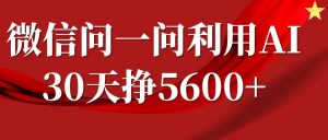 微信问一问分成计划,30天挣5600+,回答问题就能赚钱(附提示词)-七七项目网