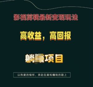 影视剪辑最新变现玩法，高收益，高回报，躺Z项目【揭秘】-七七项目网