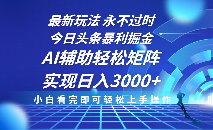 今日头条最新暴利掘金玩法，思路简单，AI辅助，复制粘贴轻松矩阵日入3000+-七七项目网