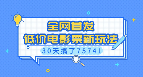 全网首发，低价电影票新玩法，已有人30天搞了75741【揭秘】-七七项目网