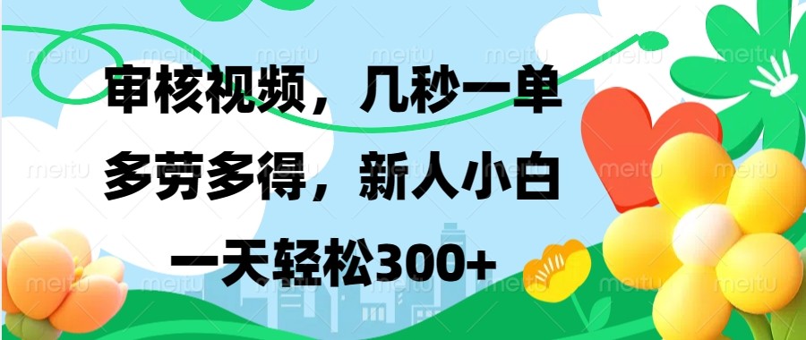 审核视频，几秒一单，多劳多得，新人小白一天轻松300+-七七项目网