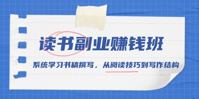 读书副业赚钱班，系统学习书稿撰写，从阅读技巧到写作结构-七七项目网