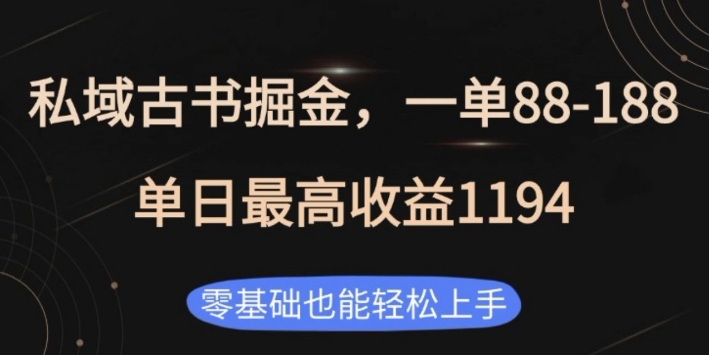 私域古书掘金项目，1单88-188，单日最高收益1194，零基础也能轻松上手【揭秘】-七七项目网