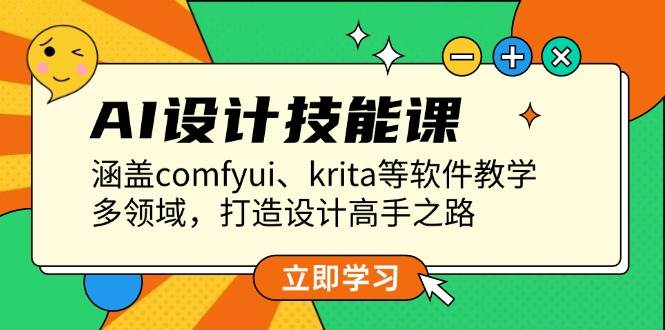 AI设计技能课，涵盖comfyui、krita等软件教学，多领域，打造设计高手之路-七七项目网