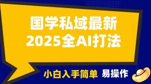 2025国学最新全AI打法,月入3w+,客户主动加你,小白可无脑操作!-七七项目网