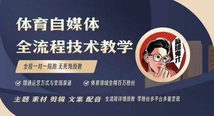 体育自媒体创作全流程讲解，百万大V带你全流程学习体育自媒体短视频文案创作、视频制作和账号运营-七七项目网