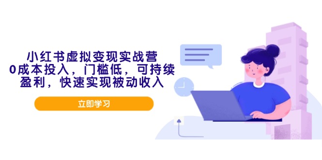 小红书虚拟变现实战营，0成本投入，门槛低，可持续盈利，快速实现被动收入-七七项目网