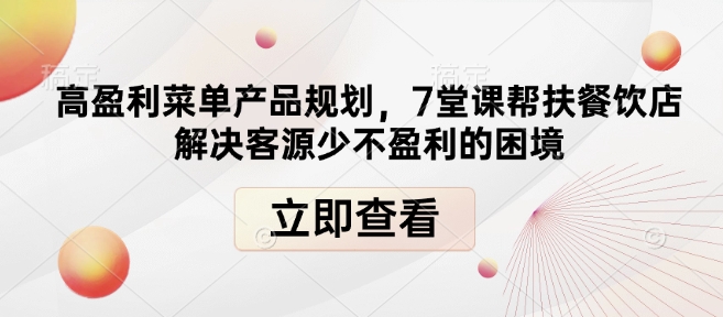 高盈利菜单产品规划，7堂课帮扶餐饮店解决客源少不盈利的困境-七七项目网