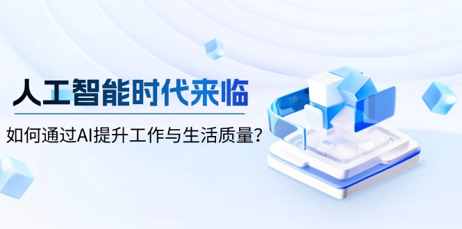 人工智能时代来临，如何通过AI提升工作与生活质量？-七七项目网