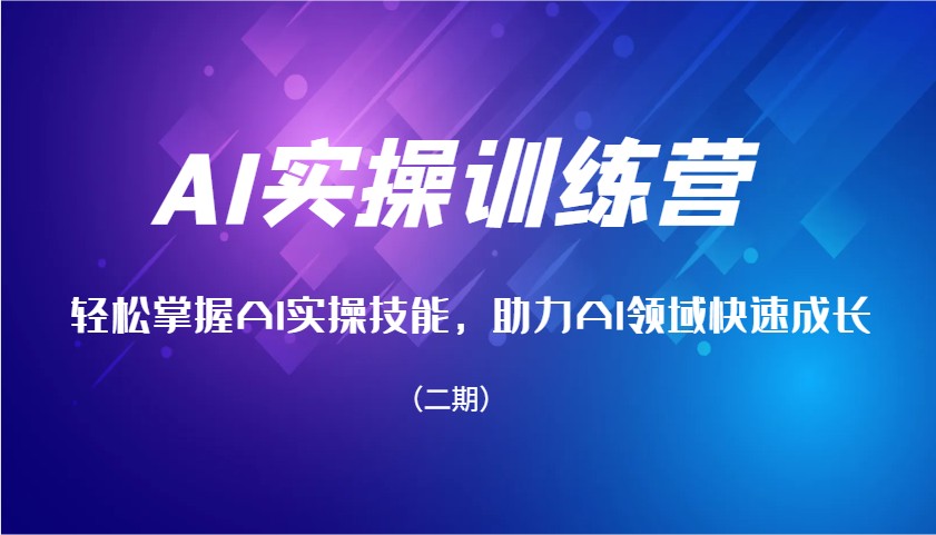 AI实操训练营，轻松掌握AI实操技能，助力AI领域快速成长(二期)-七七项目网