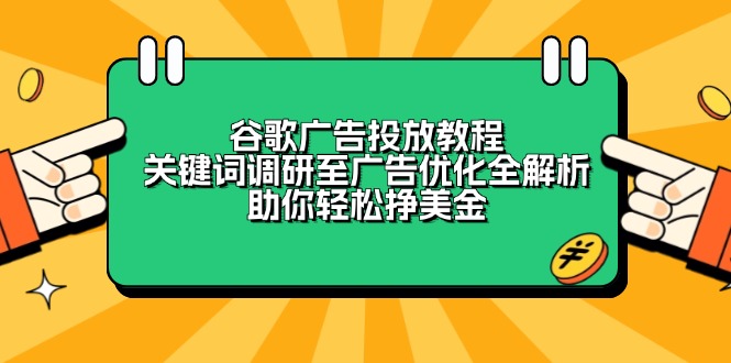 谷歌广告投放教程：关键词调研至广告优化全解析，助你轻松挣美金-七七项目网