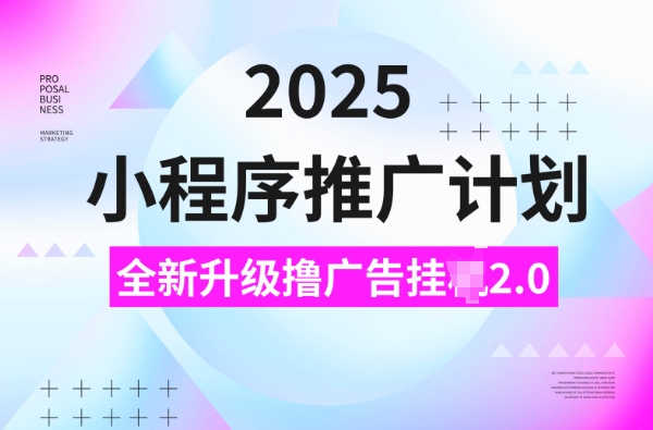 2025小程序推广计划，撸广告挂JI3.0玩法，日均5张【揭秘】-七七项目网