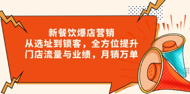 新 餐饮爆店营销，从选址到锁客，全方位提升门店流量与业绩，月销万单-七七项目网