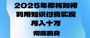 2025年,你将如何利用知识付费实现月入十万,甚至年入百万?-七七项目网