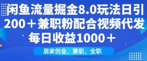 闲鱼流量掘金8.0玩法日引200+兼职粉配合视频代发日入多张收益,适合互联网小白居家创业-七七项目网