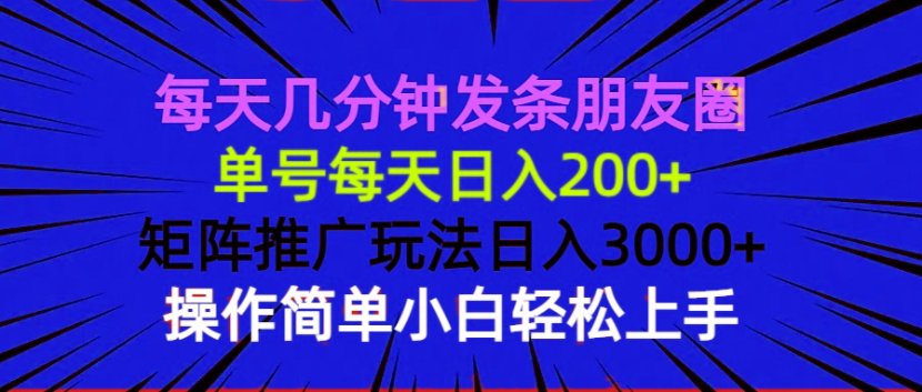 每天几分钟发条朋友圈 单号每天日入200+ 矩阵推广玩法日入3000+ 操作简…-七七项目网
