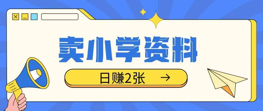 卖小学资料冷门项目，操作简单每天坚持执行就会有收益，轻松日入两张【揭秘】-七七项目网