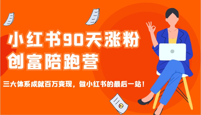 小红书90天涨粉创富陪跑营，三大体系成就百万变现，做小红书的最后一站！-七七项目网