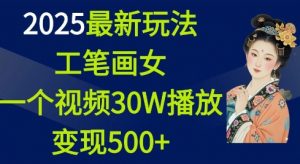 2025最新玩法，工笔画美女，一个视频30万播放变现500+-七七项目网