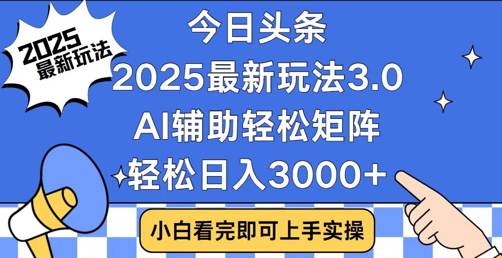 今日头条2025最新玩法3.0，思路简单，复制粘贴，轻松实现矩阵日入3000+-七七项目网