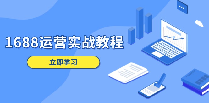 1688运营实战教程：店铺定位/商品管理/爆款打造/数字营销/客户服务等-七七项目网
