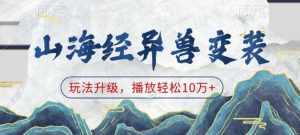 山海经异兽变装，玩法升级，播放轻松10万+-七七项目网