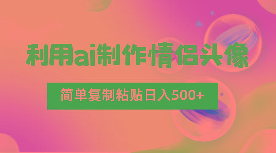 利用ai制作情侣头像，简单复制粘贴日入500+，零成本适合新手制作-七七项目网