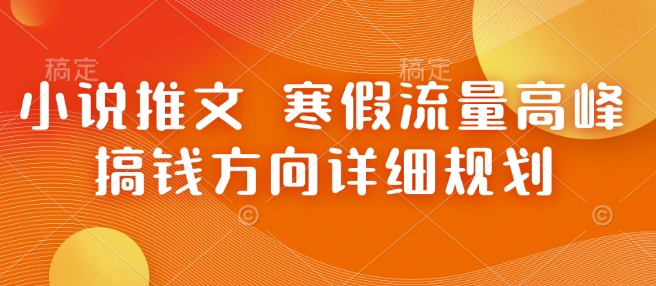 小说推文 寒假流量高峰 搞钱方向详细规划-七七项目网