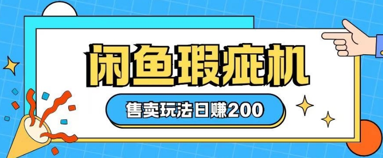 咸鱼瑕疵机售卖玩法0基础也能上手，日入2张-七七项目网