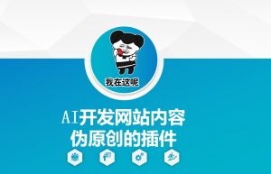 AI开发网站内容伪原创的插件，从零开始手把手教学-七七项目网