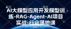 AI大模型应用开发​模型训练-RAG-Agent-AI项目实战-行业落地课-七七项目网