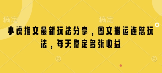 小说推文最新玩法分享，图文搬运连怼玩法，每天稳定多张收益-七七项目网