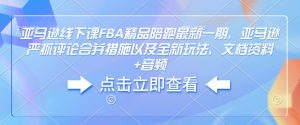 亚马逊线下课FBA精品陪跑最新一期，亚马逊严抓评论合并措施以及全新玩法，文档资料+音频-七七项目网