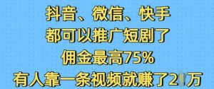 抖音微信快手都可以推广短剧了,佣金最高75%,有人靠一条视频就挣了2W-七七项目网