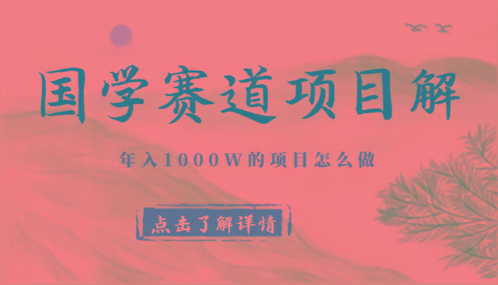 国学赛道项目拆解，全是干货，年入1000W的项目应该怎么做，思维提升-七七项目网