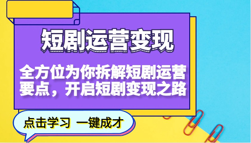 短剧运营变现，全方位为你拆解短剧运营要点，开启短剧变现之路-七七项目网