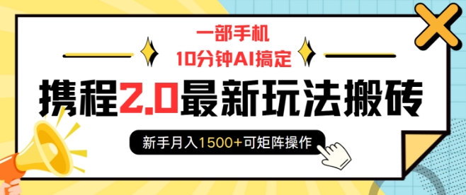 一部手机10分钟AI搞定，携程2.0最新玩法搬砖，新手月入1500+可矩阵操作-七七项目网