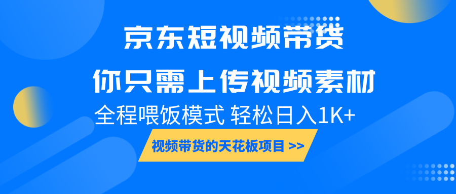 京东短视频带货， 你只需上传视频素材轻松日入1000+， 小白宝妈轻松上手-七七项目网